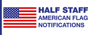 HALF STAFF AMERICAN FLAG NOTIFICATIONS